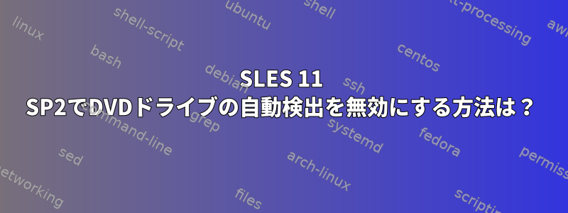 SLES 11 SP2でDVDドライブの自動検出を無効にする方法は？