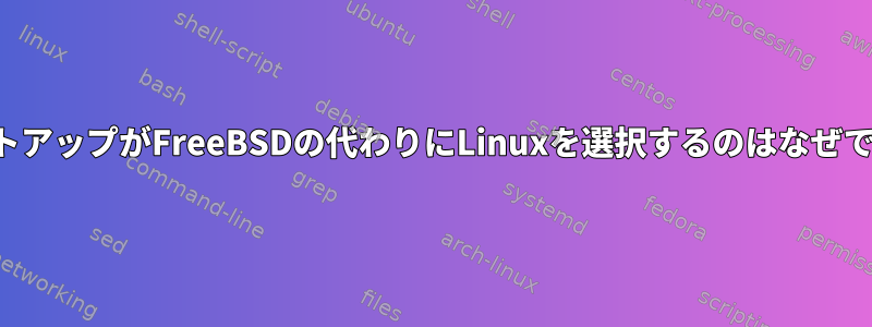 スタートアップがFreeBSDの代わりにLinuxを選択するのはなぜですか？