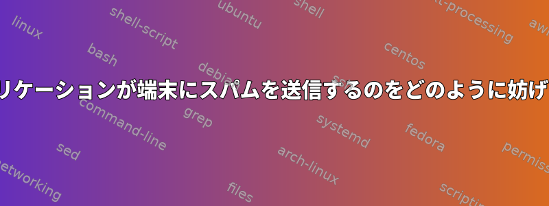 GUIアプリケーションが端末にスパムを送信するのをどのように妨げますか？