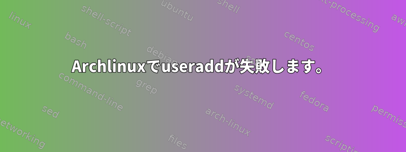 Archlinuxでuseraddが失敗します。