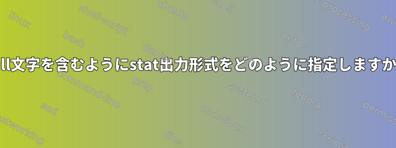 null文字を含むようにstat出力形式をどのように指定しますか？