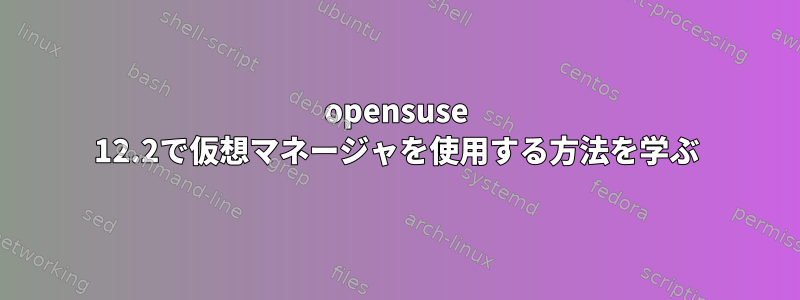 opensuse 12.2で仮想マネージャを使用する方法を学ぶ