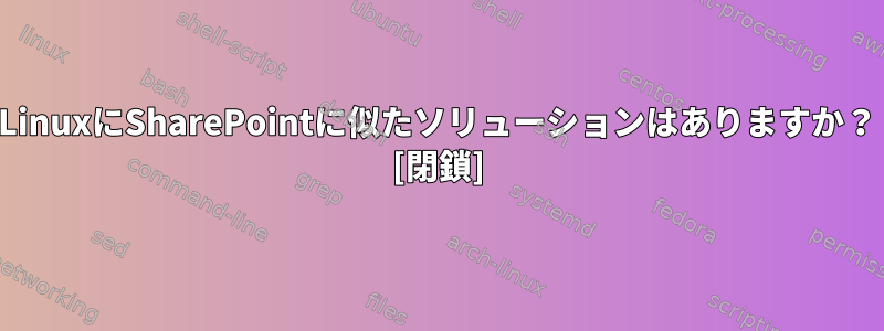 LinuxにSharePointに似たソリューションはありますか？ [閉鎖]