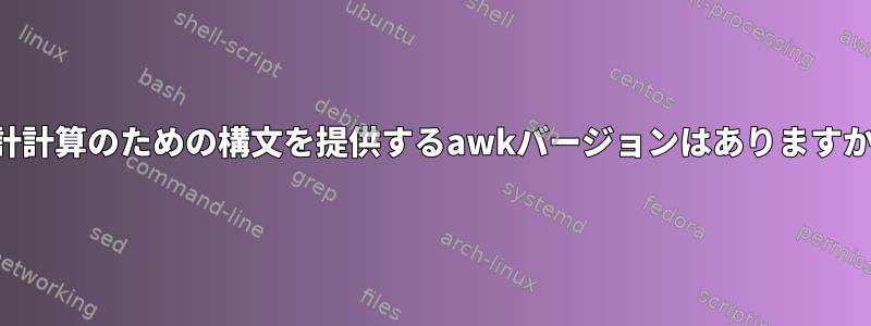 集計計算のための構文を提供するawkバージョンはありますか？