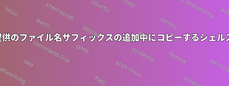 ユーザー提供のファイル名サフィックスの追加中にコピーするシェルスクリプト