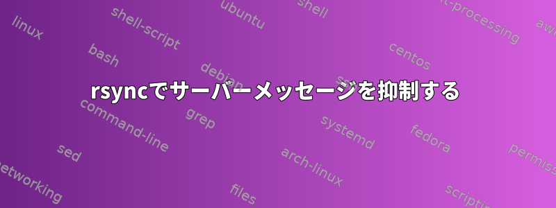 rsyncでサーバーメッセージを抑制する