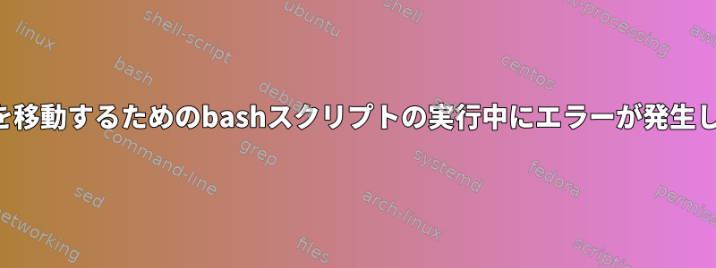 ファイルを移動するためのbashスクリプトの実行中にエラーが発生しました。