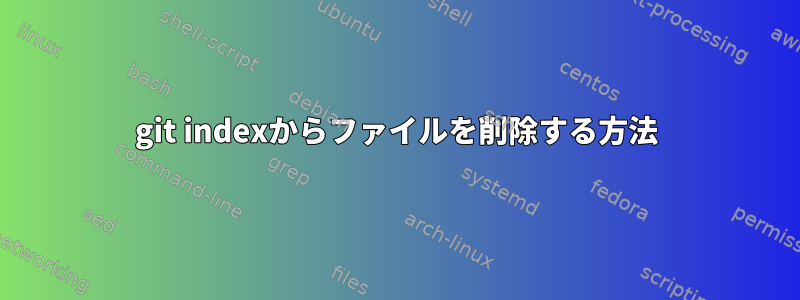 git indexからファイルを削除する方法