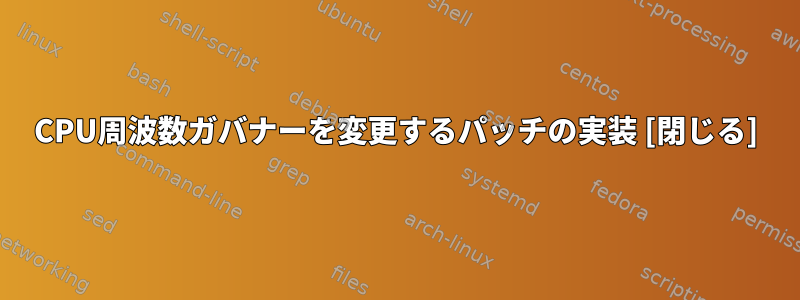 CPU周波数ガバナーを変更するパッチの実装 [閉じる]