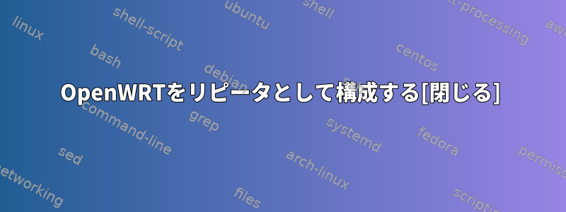 OpenWRTをリピータとして構成する[閉じる]