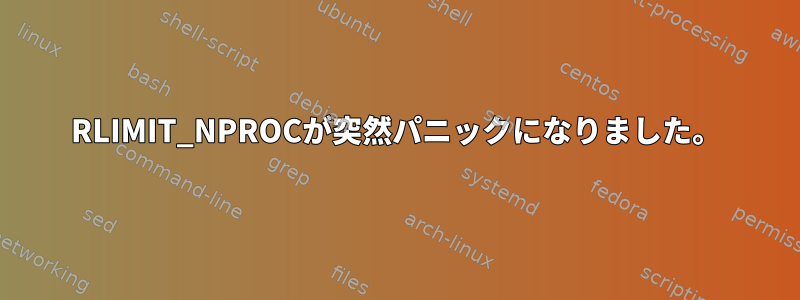 RLIMIT_NPROCが突然パニックになりました。