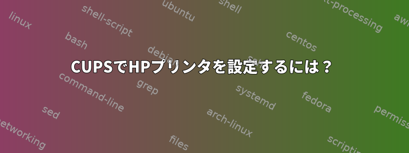 CUPSでHPプリンタを設定するには？