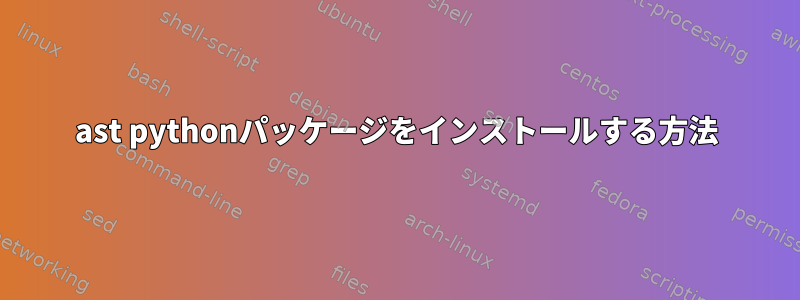 ast pythonパッケージをインストールする方法