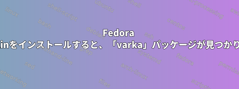 Fedora 17用Marlinをインストールすると、「varka」パッケージが見つかりません。