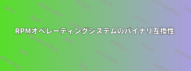 RPMオペレーティングシステムのバイナリ互換性