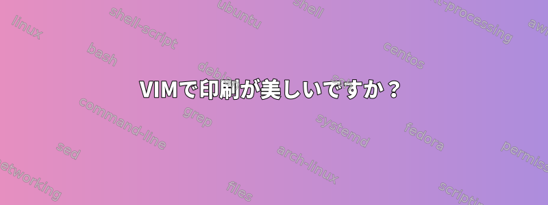 VIMで印刷が美しいですか？