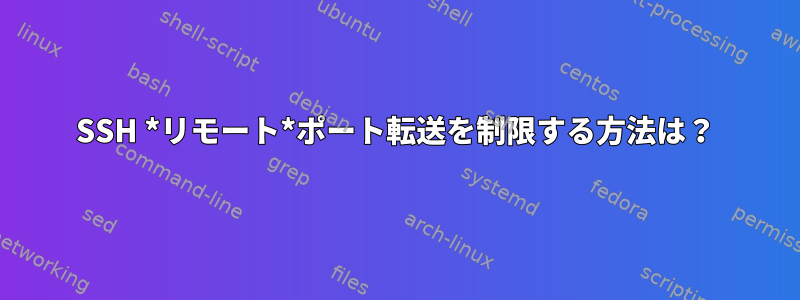 SSH *リモート*ポート転送を制限する方法は？