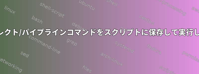 リダイレクト/パイプラインコマンドをスクリプトに保存して実行します。