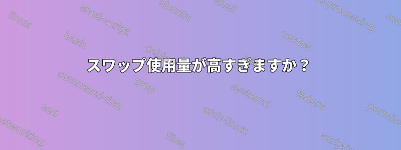 スワップ使用量が高すぎますか？