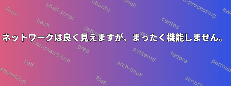 ネットワークは良く見えますが、まったく機能しません。