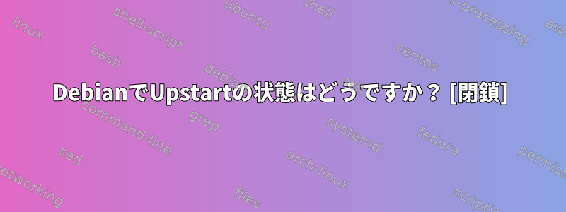 DebianでUpstartの状態はどうですか？ [閉鎖]