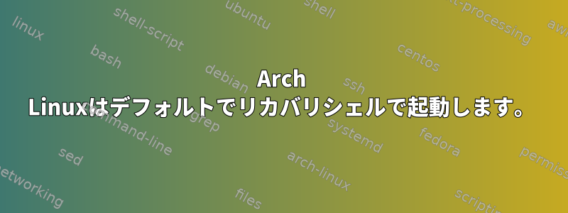 Arch Linuxはデフォルトでリカバリシェルで起動します。