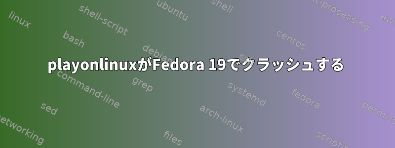 playonlinuxがFedora 19でクラッシュする