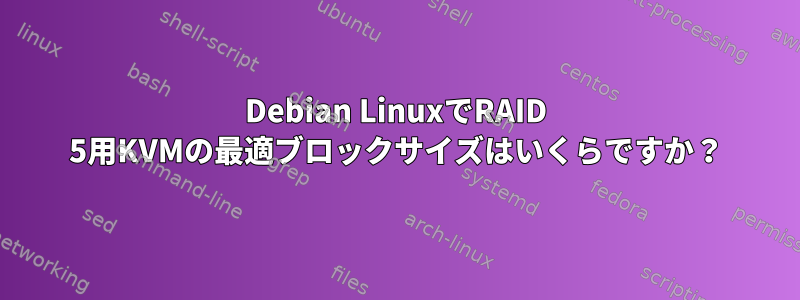 Debian LinuxでRAID 5用KVMの最適ブロックサイズはいくらですか？