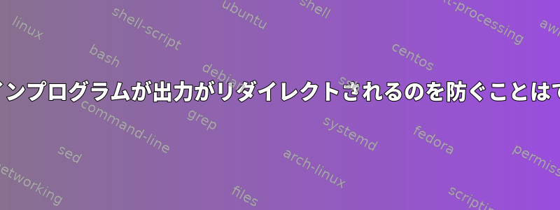 コマンドラインプログラムが出力がリダイレクトされるのを防ぐことはできますか？