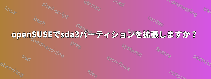 openSUSEでsda3パーティションを拡張しますか？