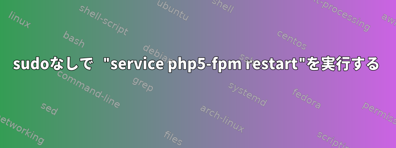 sudoなしで "service php5-fpm restart"を実行する