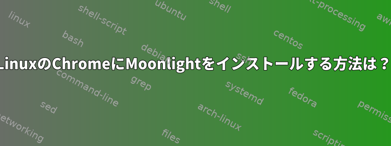 LinuxのChromeにMoonlightをインストールする方法は？