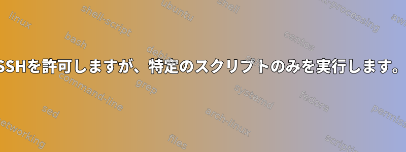 SSHを許可しますが、特定のスクリプトのみを実行します。