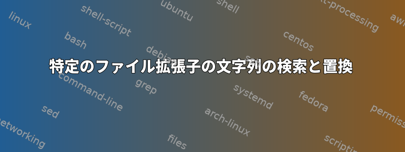 特定のファイル拡張子の文字列の検索と置換