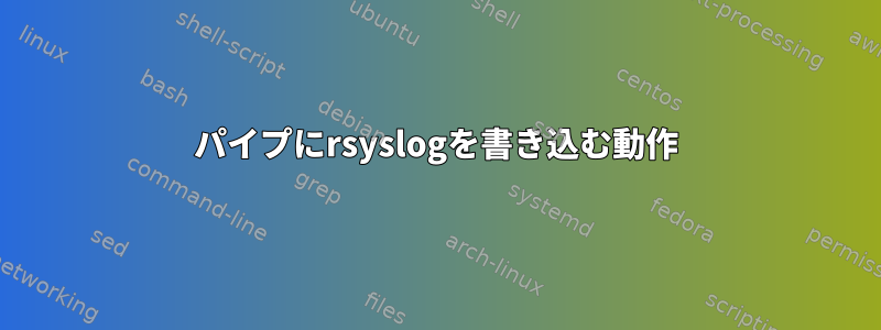 パイプにrsyslogを書き込む動作