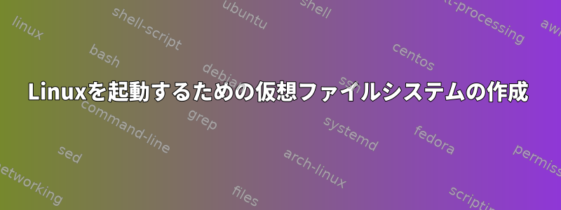 Linuxを起動するための仮想ファイルシステムの作成