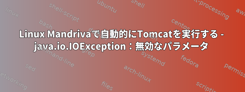 Linux Mandrivaで自動的にTomcatを実行する - java.io.IOException：無効なパラメータ