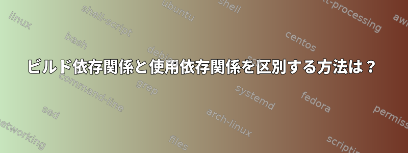 ビルド依存関係と使用依存関係を区別する方法は？