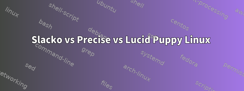 Slacko vs Precise vs Lucid Puppy Linux