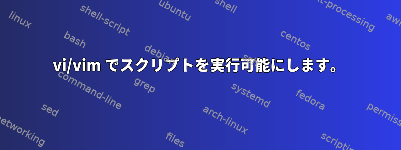 vi/vim でスクリプトを実行可能にします。