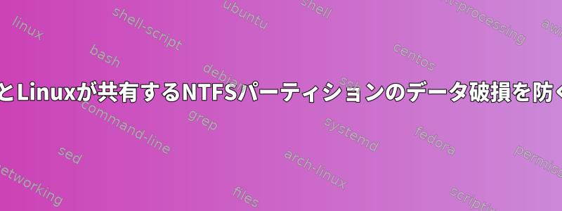 WindowsとLinuxが共有するNTFSパーティションのデータ破損を防ぐ方法は？