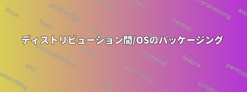 ディストリビューション間/OSのパッケージング