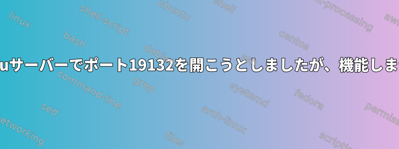 Ubuntuサーバーでポート19132を開こうとしましたが、機能しません。