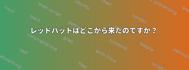 レッドハットはどこから来たのですか？