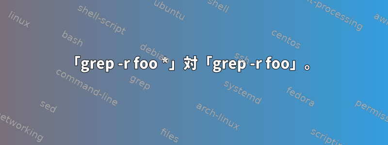 「grep -r foo *」対「grep -r foo」。