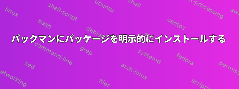 パックマンにパッケージを明示的にインストールする