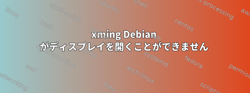 xming Debian がディスプレイを開くことができません