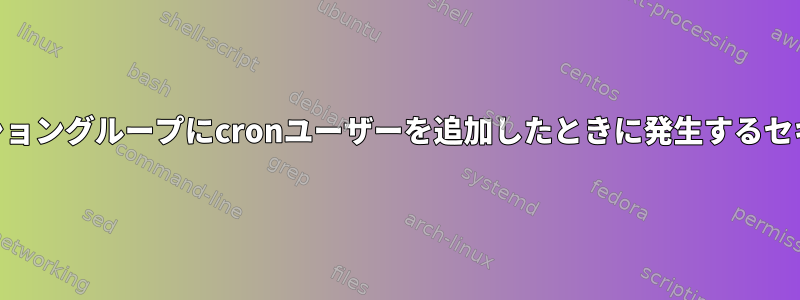 Webアプリケーショングループにcronユーザーを追加したときに発生するセキュリティの問題