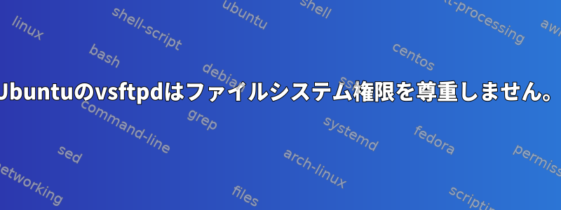 Ubuntuのvsftpdはファイルシステム権限を尊重しません。