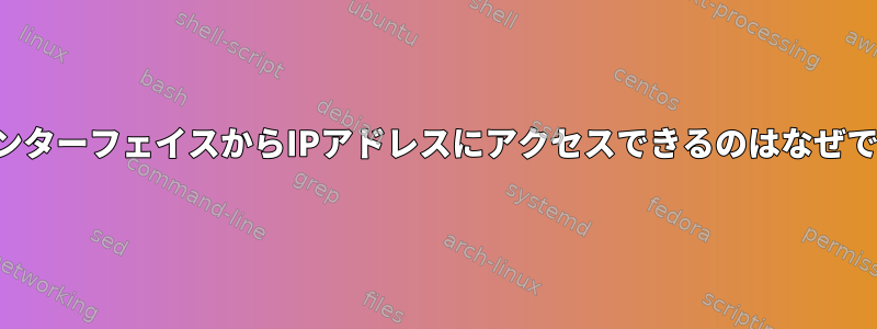 他のインターフェイスからIPアドレスにアクセスできるのはなぜですか？